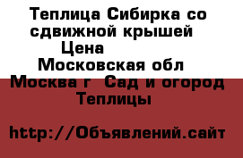 Теплица Сибирка со сдвижной крышей › Цена ­ 29 990 - Московская обл., Москва г. Сад и огород » Теплицы   